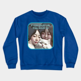 If cats could talk, they would LIE (2 Asian girls, white cat) Crewneck Sweatshirt